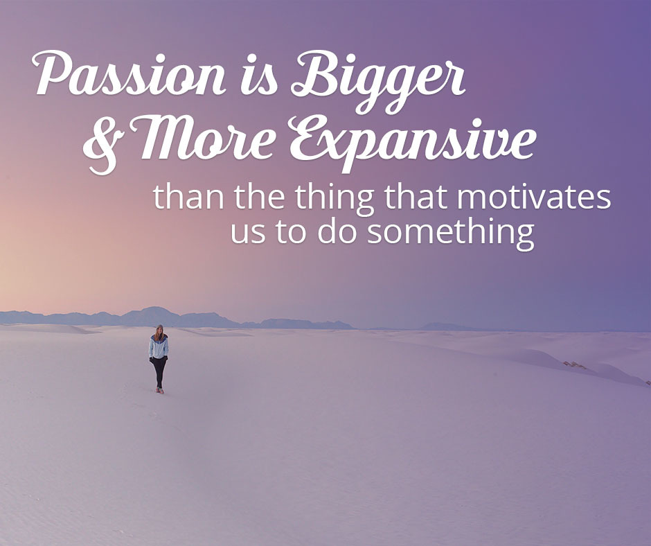 Passion is Bigger and More Expansive