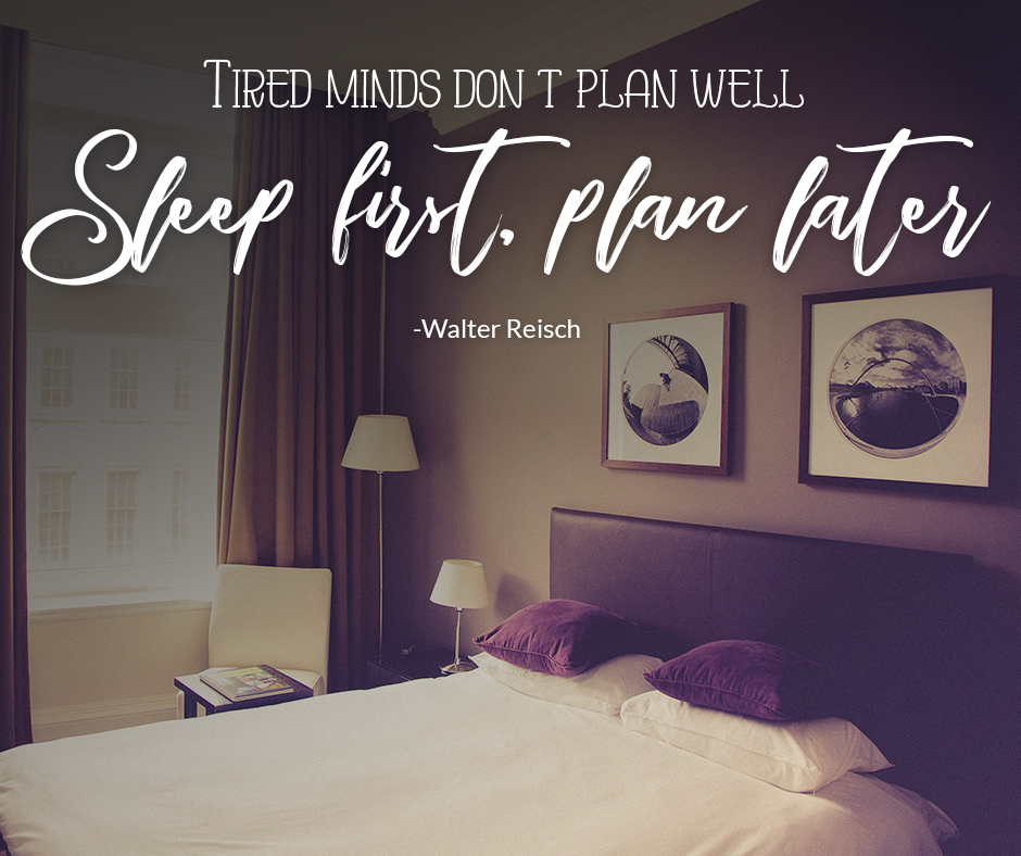Tired minds dont plan well