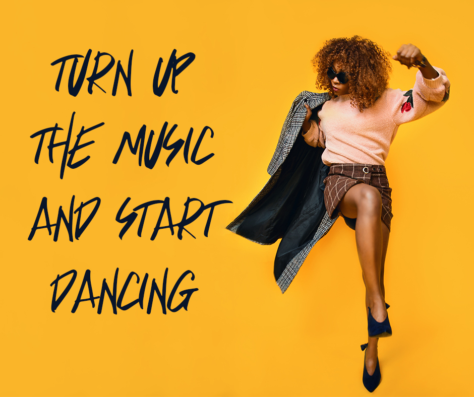 Turn Up The Music And Start Dancing