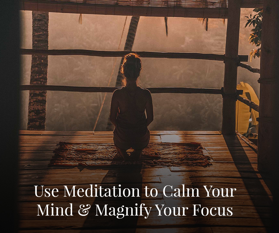 Use Meditation to Calm Your Mind & Magnify Your Focus
