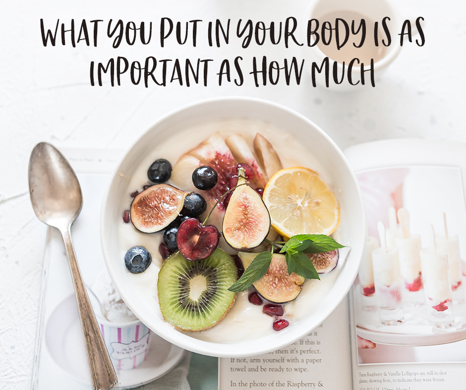 What You Put In Your Body Is As Important As How Much