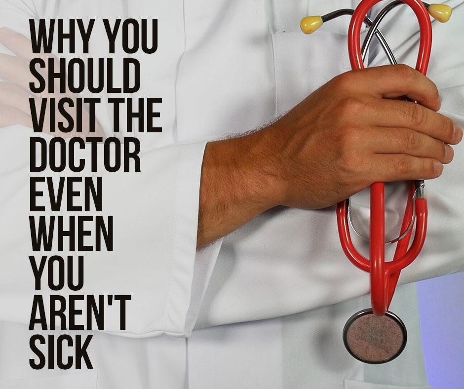 1-Why You Should Visit The Doctor Even When You Arent Sick