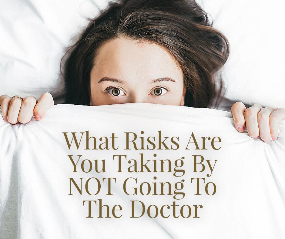 3-What Risks Are You Taking By NOT Going To The Doctor