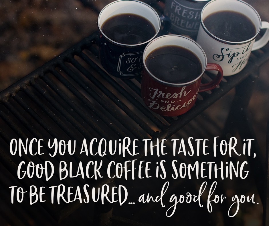Once you acquire the taste for it