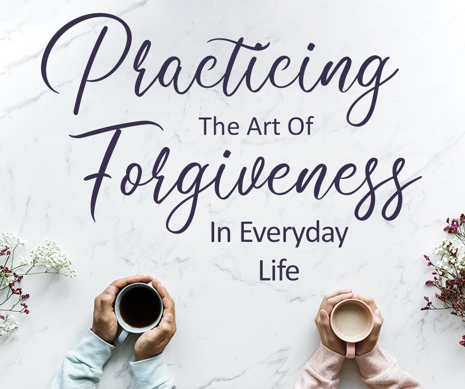 4-Practicing The Art Of The Art Of Forgiveness