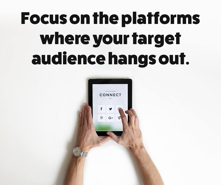 1-Focus on the platforms where your target audience hangs out