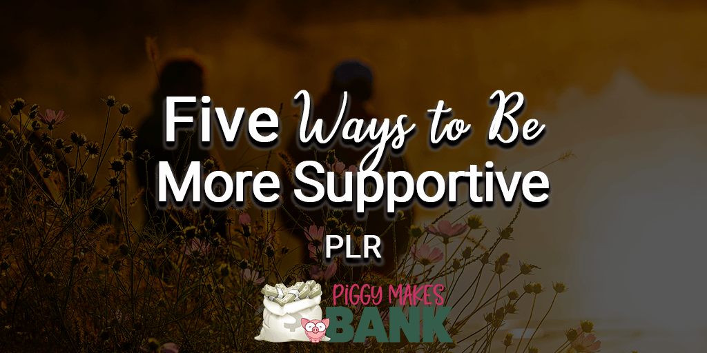 5 Ways to Be More Supportive PLR