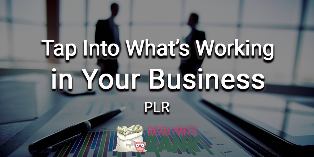 Tap Into What's Working in Your Business PLR