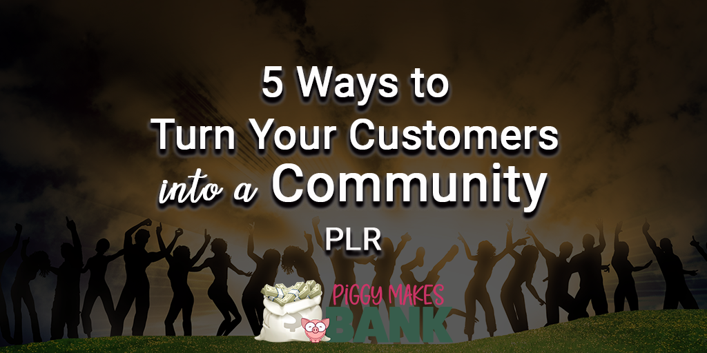 Five Ways to Turn Your Customers into a Community
