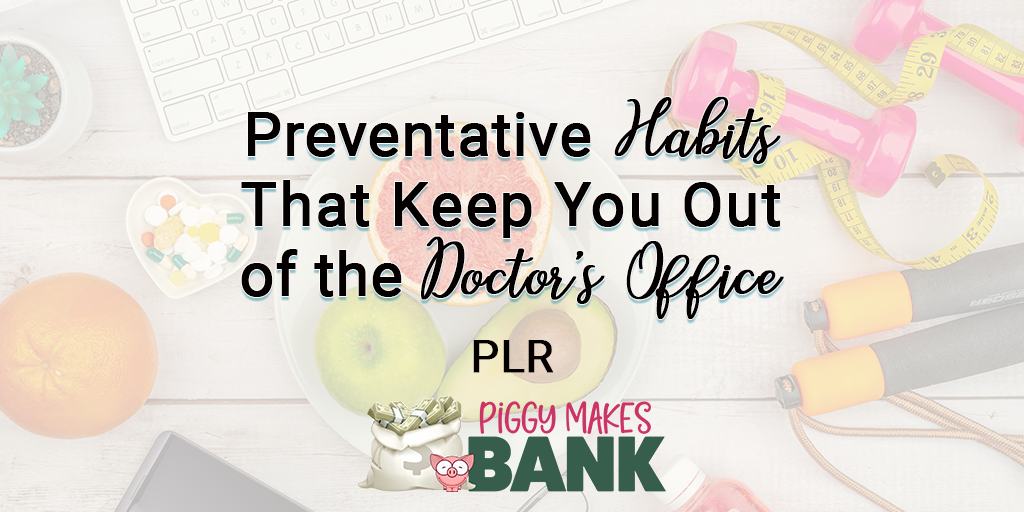 Preventative habits that keep you out of the doctors office plr