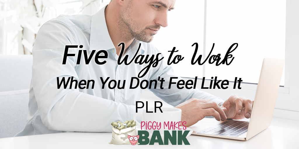 five ways to work when you do not feel like it plr